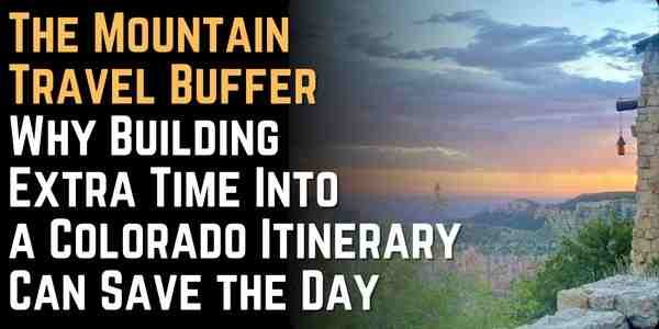 The Mountain Travel Buffer Why Building Extra Time Into a Colorado Itinerary Can Save the Day
