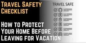 Travel Safety Checklist How to Protect Your Home Before Leaving for Vacation