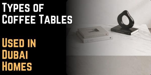 Types of Coffee Tables Used in Dubai Homes