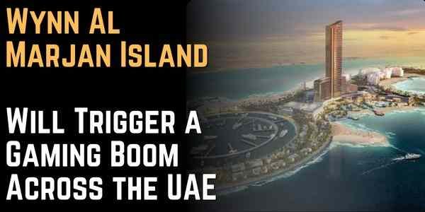 Wynn Al Marjan Island Will Trigger a Gaming Boom Across the UAE