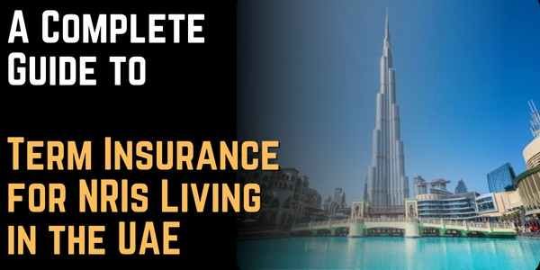 A Complete Guide to Term Insurance for NRIs Living in the UAE 