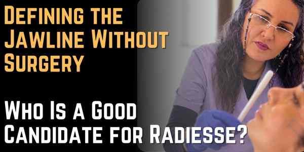 Defining the Jawline Without Surgery Who Is a Good Candidate for Radiesse