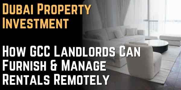 Dubai Property Investment from Qatar How GCC Investors Can Furnish and Manage Rentals in Dubai Remotely