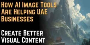 How AI Image Tools Are Helping UAE Businesses Create Better Visual Content