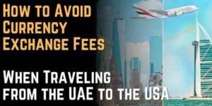 How to Avoid Currency Exchange Fees When Traveling from the UAE to the USA