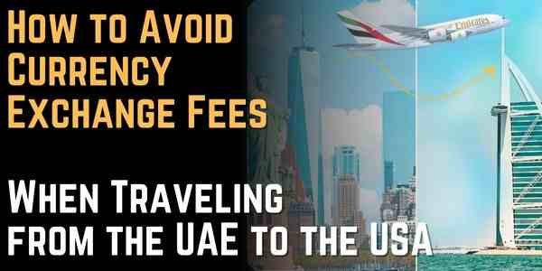 How to Avoid Currency Exchange Fees When Traveling from the UAE to the USA