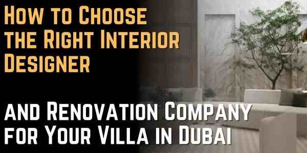 How to Choose the Right Interior Designer and Renovation Company for Your Villa in Dubai