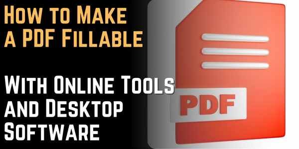 How to Make a PDF Fillable With Online Tools and Desktop Software
