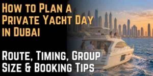 How to Plan a Private Yacht Day in Dubai Route, Timing, Group Size & Booking Tips