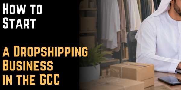 How to Start a Dropshipping Business in the GCC