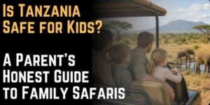 Is Tanzania Safe for Kids A Parent’s Honest Guide to Family Safaris
