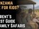 Is Tanzania Safe for Kids A Parent’s Honest Guide to Family Safaris