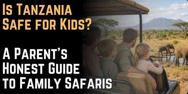 Is Tanzania Safe for Kids A Parent’s Honest Guide to Family Safaris