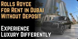 Rolls Royce for Rent in Dubai Without Deposit Experience Luxury Differently