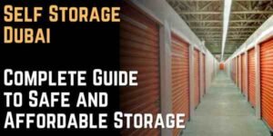 Self Storage Dubai Complete Guide to Safe and Affordable Storage 