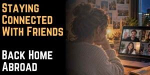 Staying Connected With Friends Back Home Abroad