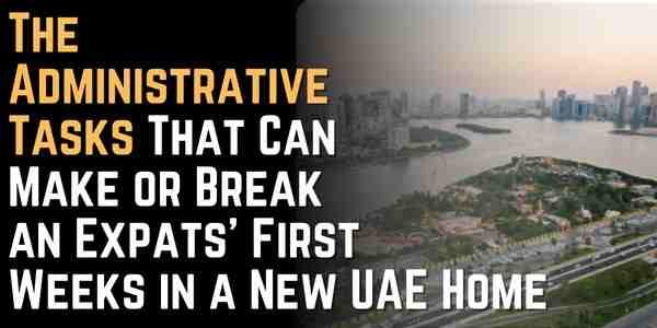 The Administrative Tasks That Can Make or Break an Expats’ First Weeks in a New UAE Home