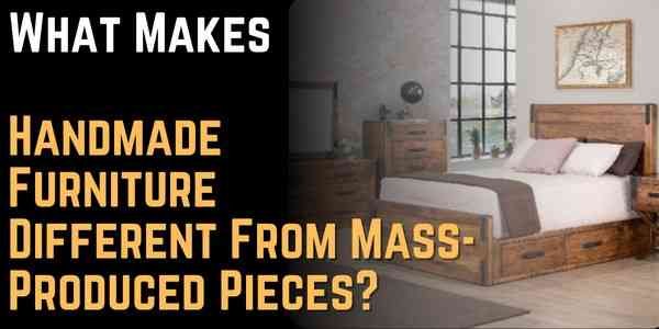 What Makes Handmade Furniture Different From Mass-Produced Pieces