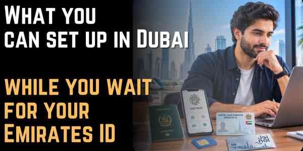 What you can set up in Dubai while you wait for your Emirates ID