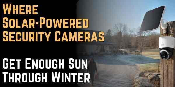Where Solar-Powered Security Cameras Get Enough Sun Through Winter