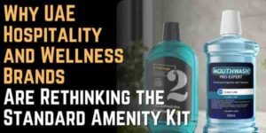 Why UAE Hospitality and Wellness Brands Are Rethinking the Standard Amenity Kit