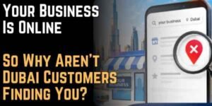 Your Business Is Online. So Why Aren’t Dubai Customers Finding You
