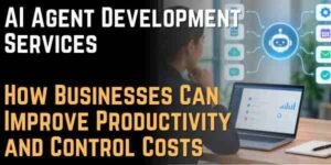 AI Agent Development Services How Businesses Can Improve Productivity and Control Costs
