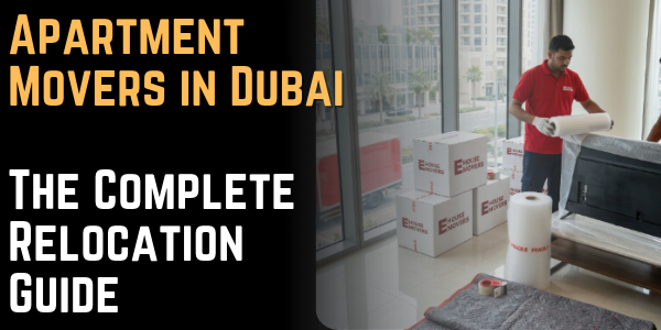 Apartment Movers in Dubai The Complete Relocation Guide