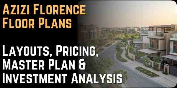 Azizi Florence Floor Plans Layouts, Pricing, Master Plan & Investment Analysis