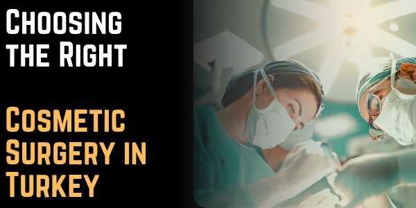 Choosing the Right Cosmetic Surgery in Turkey