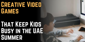 Creative Video Games That Keep Kids Busy in the UAE Summer