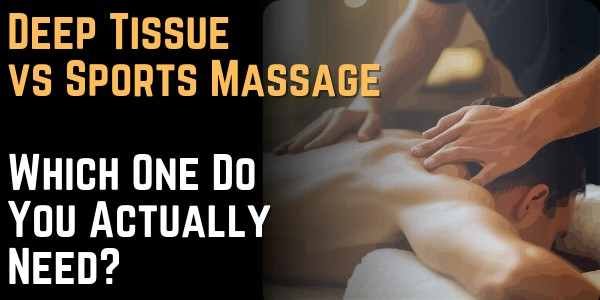 Deep Tissue vs Sports Massage Which One Do You Actually Need