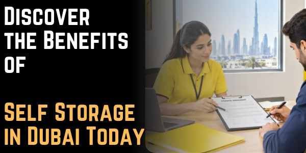 Discover the Benefits of Self Storage in Dubai Today