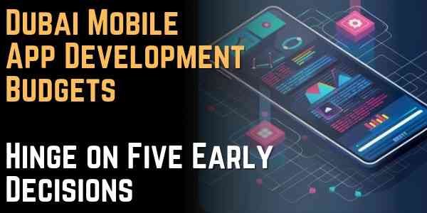 Dubai Mobile App Development Budgets Hinge on Five Early Decisions