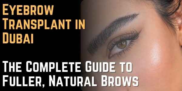 Eyebrow transplant in Dubai for fuller, natural-looking brows