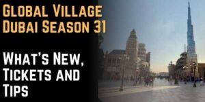 Global Village Dubai Season 31 What's New, Tickets and Tips