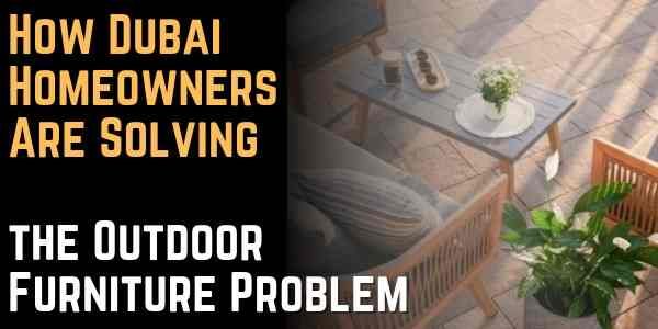 How Dubai Homeowners Are Solving the Outdoor Furniture Problem 