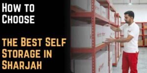 How to Choose the Best Self Storage in Sharjah