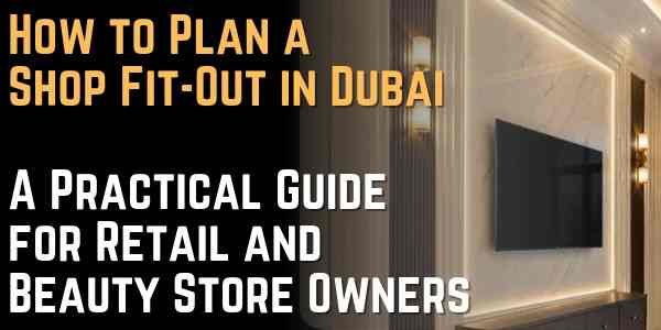 How to Plan a Shop Fit-Out in Dubai A Practical Guide for Retail and Beauty Store Owners