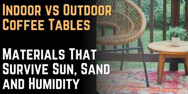 Indoor vs Outdoor Coffee Tables Materials That Survive Sun, Sand and Humidity