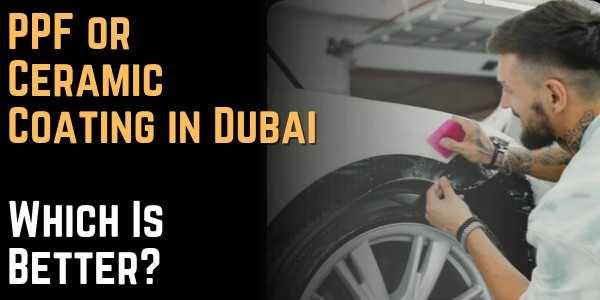 PPF or Ceramic Coating in Dubai Which Is Better