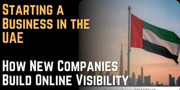 Starting a Business in the UAE How New Companies Build Online Visibility