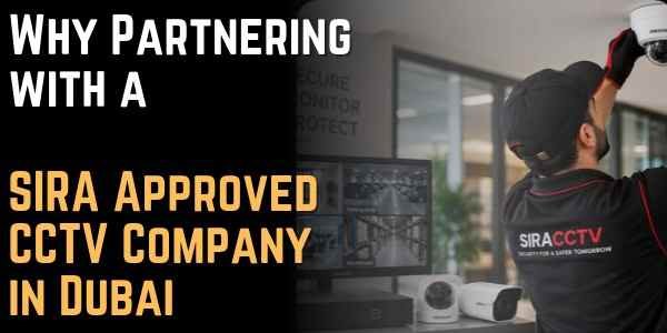 Why Partnering with a SIRA Approved CCTV Company in Dubai Is Essential for Commercial Compliance